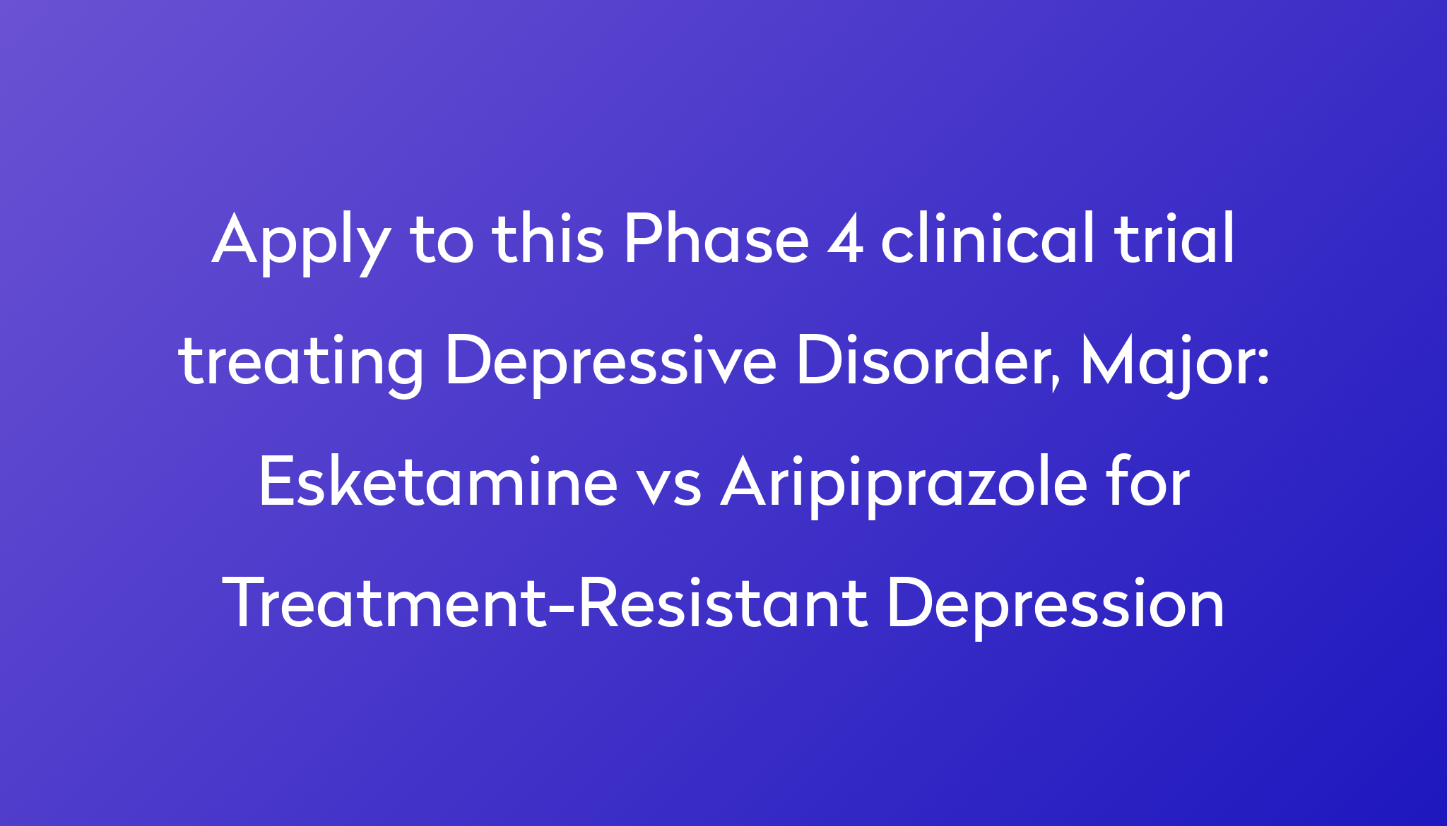 Esketamine Vs Aripiprazole For Treatment Resistant Depression Clinical   Apply To This Phase 4 Clinical Trial Treating Depressive Disorder, Major %0A%0AEsketamine Vs Aripiprazole For Treatment Resistant Depression 